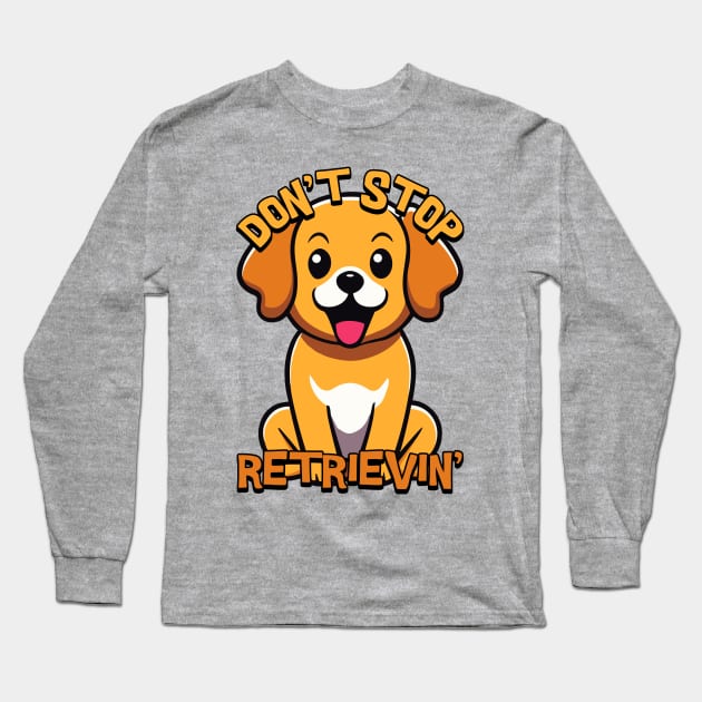 Don't Stop Retrieving. Cute Golden Retriever Long Sleeve T-Shirt by Cute And Punny